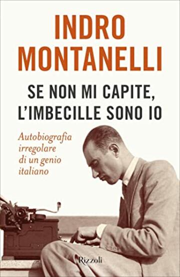 Se non mi capite, l'imbecille sono io: Autobiografia irregolare di un genio italiano
